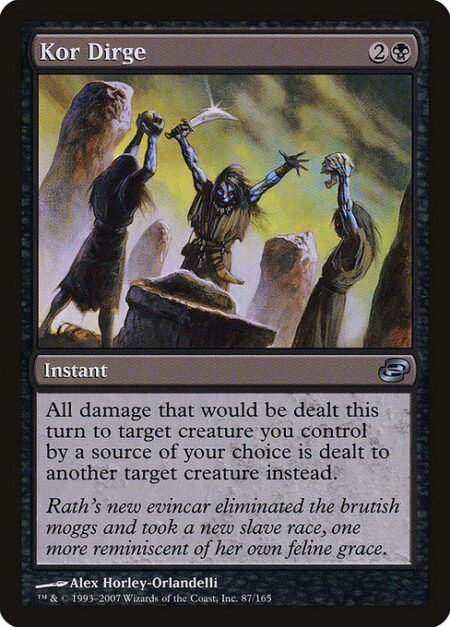 Kor Dirge - All damage that would be dealt this turn to target creature you control by a source of your choice is dealt to another target creature instead.