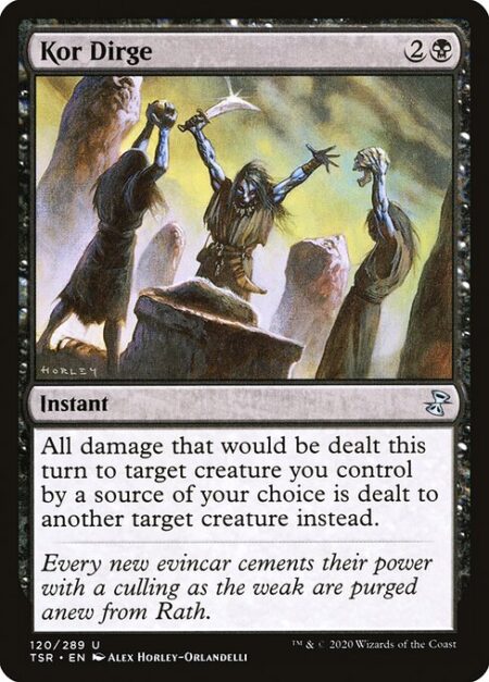 Kor Dirge - All damage that would be dealt this turn to target creature you control by a source of your choice is dealt to another target creature instead.