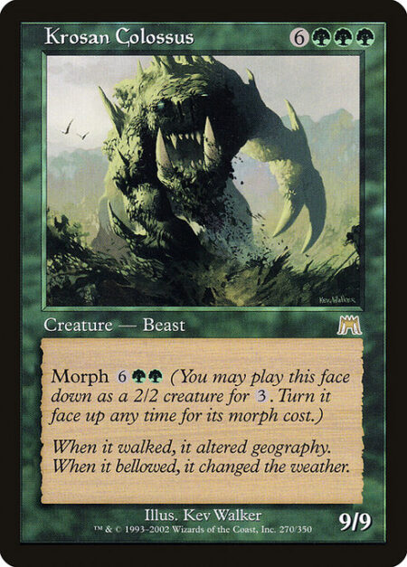 Krosan Colossus - Morph {6}{G}{G} (You may cast this card face down as a 2/2 creature for {3}. Turn it face up any time for its morph cost.)