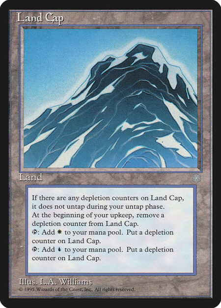 Land Cap - Land Cap doesn't untap during your untap step if it has a depletion counter on it.