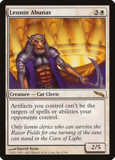 Leonin Abunas - Artifacts you control have hexproof. (They can't be the targets of spells or abilities your opponents control.)