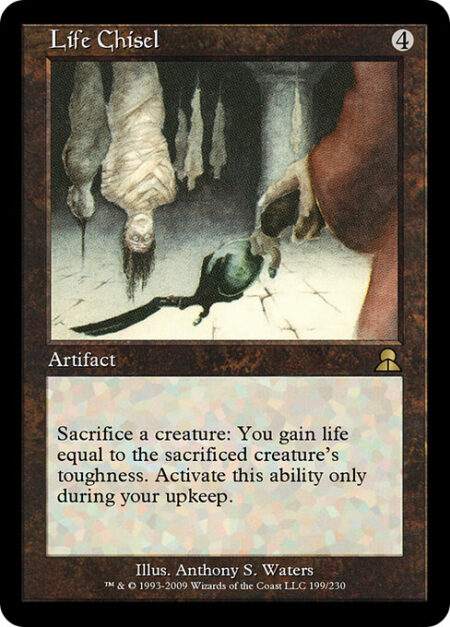 Life Chisel - Sacrifice a creature: You gain life equal to the sacrificed creature's toughness. Activate only during your upkeep.