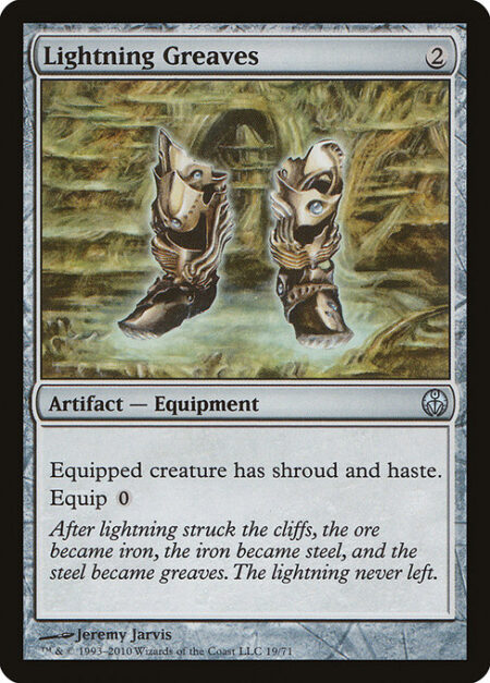 Lightning Greaves - Equipped creature has haste and shroud. (It can't be the target of spells or abilities.)