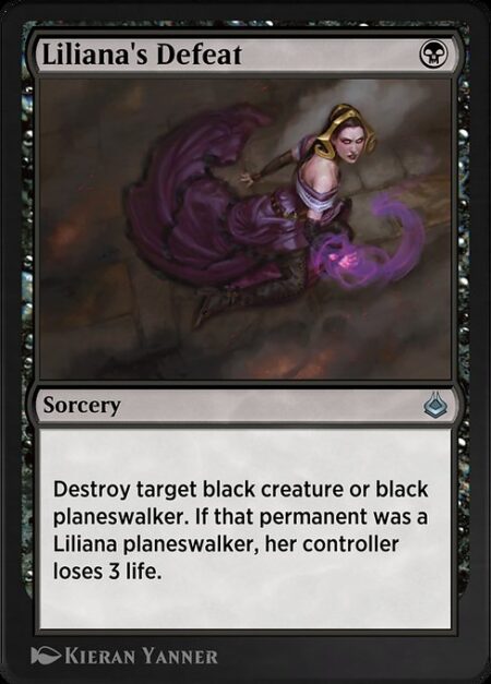 Liliana's Defeat - Destroy target black creature or black planeswalker. If that permanent was a Liliana planeswalker