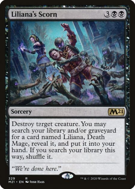 Liliana's Scorn - Destroy target creature. You may search your library and/or graveyard for a card named Liliana