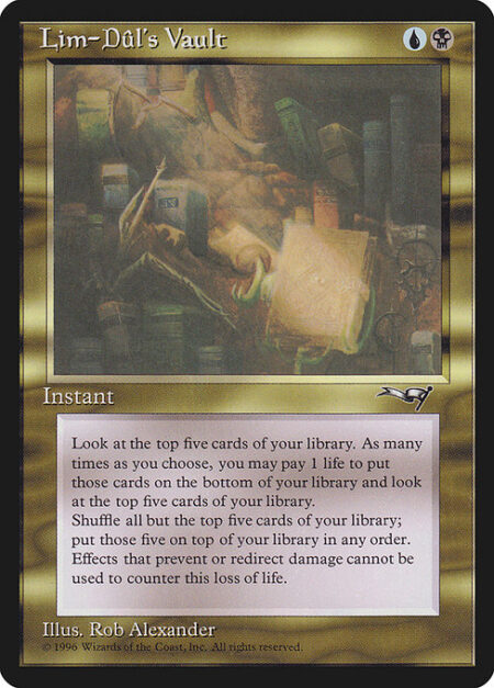 Lim-Dûl's Vault - Look at the top five cards of your library. As many times as you choose