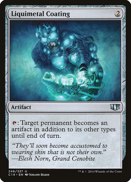 Liquimetal Coating - {T}: Target permanent becomes an artifact in addition to its other types until end of turn.