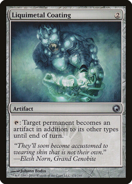 Liquimetal Coating - {T}: Target permanent becomes an artifact in addition to its other types until end of turn.