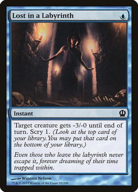 Lost in a Labyrinth - Target creature gets -3/-0 until end of turn. Scry 1. (Look at the top card of your library. You may put that card on the bottom of your library.)