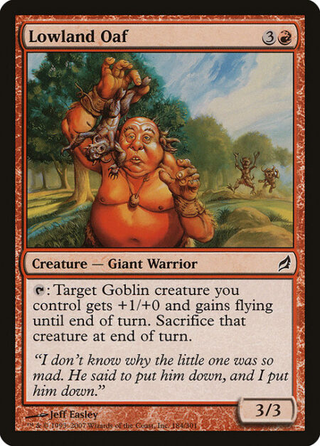 Lowland Oaf - {T}: Target Goblin creature you control gets +1/+0 and gains flying until end of turn. Sacrifice that creature at the beginning of the next end step.