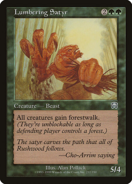 Lumbering Satyr - All creatures have forestwalk. (They can't be blocked as long as defending player controls a Forest.)
