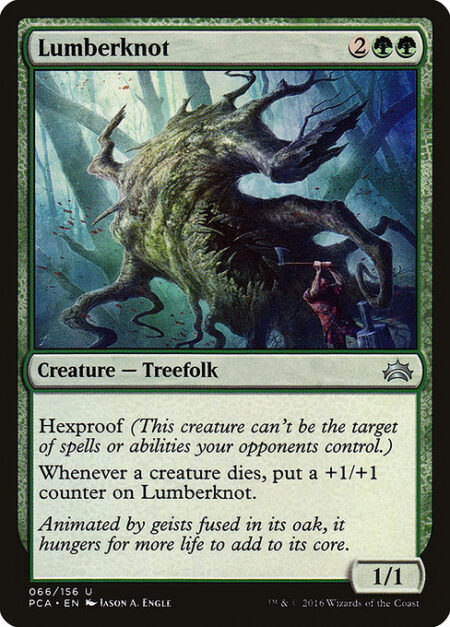 Lumberknot - Hexproof (This creature can't be the target of spells or abilities your opponents control.)