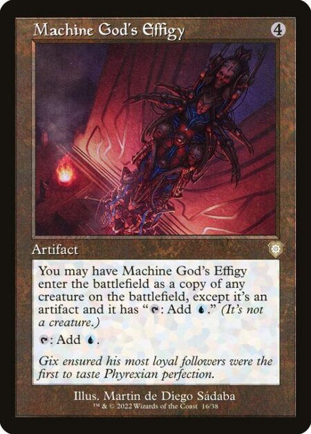 Machine God's Effigy - You may have Machine God's Effigy enter the battlefield as a copy of any creature on the battlefield