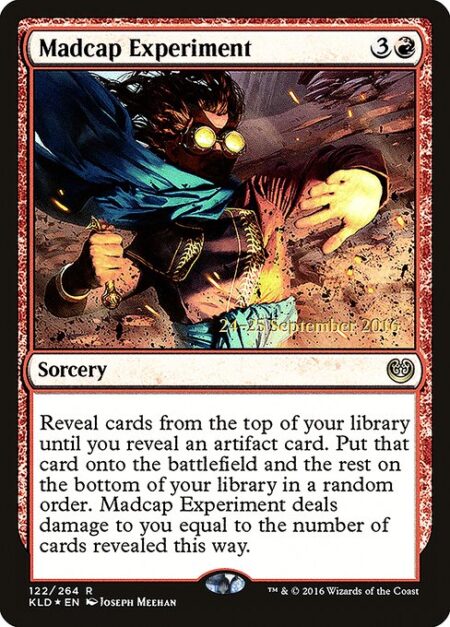 Madcap Experiment - Reveal cards from the top of your library until you reveal an artifact card. Put that card onto the battlefield and the rest on the bottom of your library in a random order. Madcap Experiment deals damage to you equal to the number of cards revealed this way.