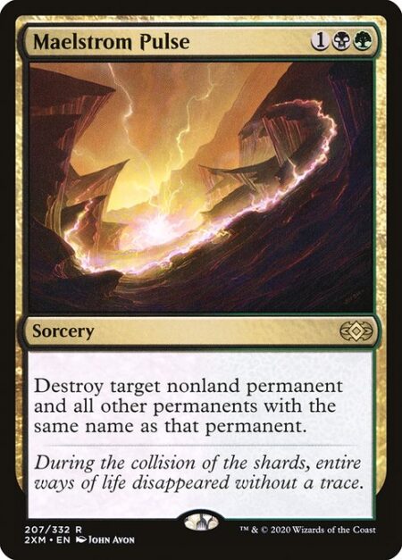 Maelstrom Pulse - Destroy target nonland permanent and all other permanents with the same name as that permanent.