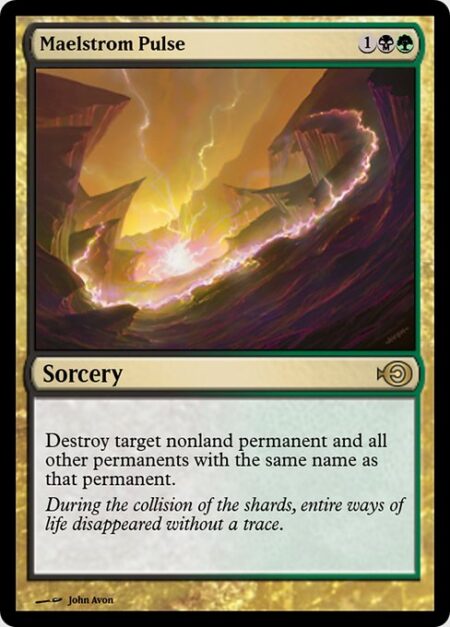 Maelstrom Pulse - Destroy target nonland permanent and all other permanents with the same name as that permanent.