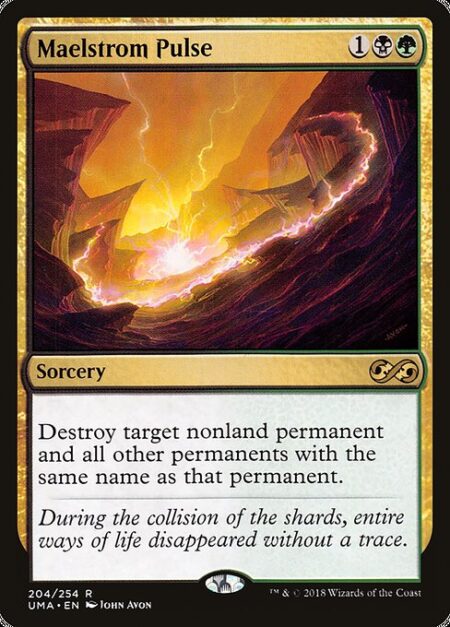 Maelstrom Pulse - Destroy target nonland permanent and all other permanents with the same name as that permanent.