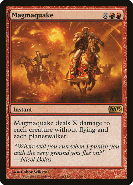 Magmaquake - Magmaquake deals X damage to each creature without flying and each planeswalker.