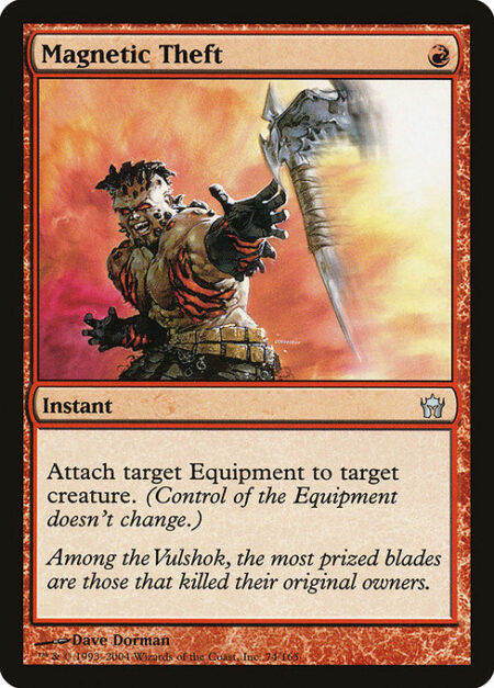 Magnetic Theft - Attach target Equipment to target creature. (Control of the Equipment doesn't change.)