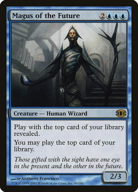 Magus of the Future - Play with the top card of your library revealed.