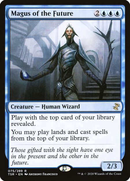 Magus of the Future - Play with the top card of your library revealed.