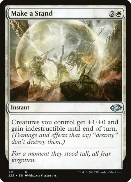 Make a Stand - Creatures you control get +1/+0 and gain indestructible until end of turn. (Damage and effects that say "destroy" don't destroy them.)