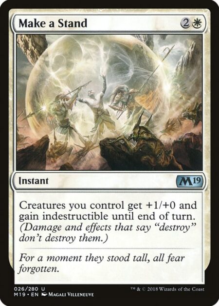 Make a Stand - Creatures you control get +1/+0 and gain indestructible until end of turn. (Damage and effects that say "destroy" don't destroy them.)