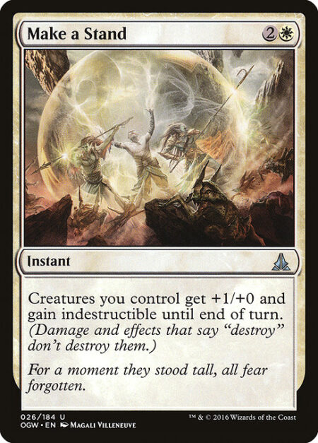 Make a Stand - Creatures you control get +1/+0 and gain indestructible until end of turn. (Damage and effects that say "destroy" don't destroy them.)