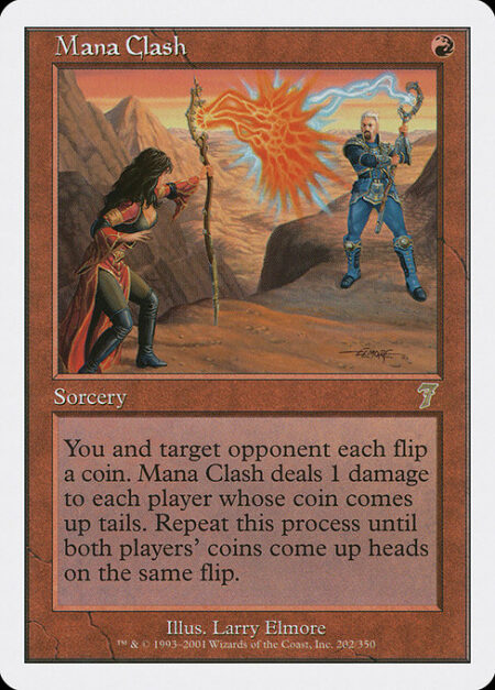 Mana Clash - You and target opponent each flip a coin. Mana Clash deals 1 damage to each player whose coin comes up tails. Repeat this process until both players' coins come up heads on the same flip.