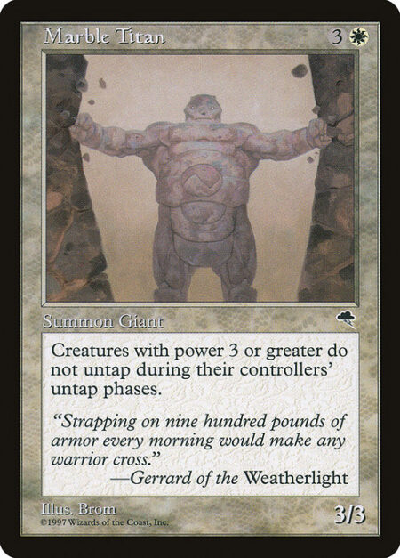 Marble Titan - Creatures with power 3 or greater don't untap during their controllers' untap steps.