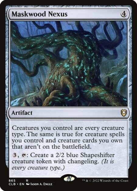 Maskwood Nexus - Creatures you control are every creature type. The same is true for creature spells you control and creature cards you own that aren't on the battlefield.