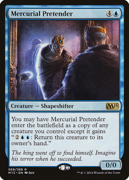 Mercurial Pretender - You may have Mercurial Pretender enter the battlefield as a copy of a creature you control