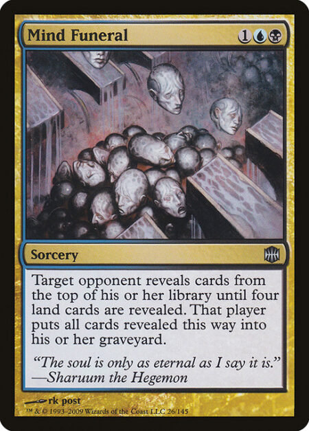 Mind Funeral - Target opponent reveals cards from the top of their library until four land cards are revealed. That player puts all cards revealed this way into their graveyard.