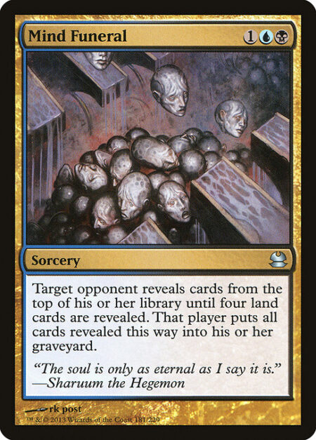 Mind Funeral - Target opponent reveals cards from the top of their library until four land cards are revealed. That player puts all cards revealed this way into their graveyard.