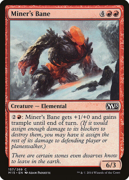 Miner's Bane - {2}{R}: Miner's Bane gets +1/+0 and gains trample until end of turn. (It can deal excess combat damage to the player or planeswalker it's attacking.)