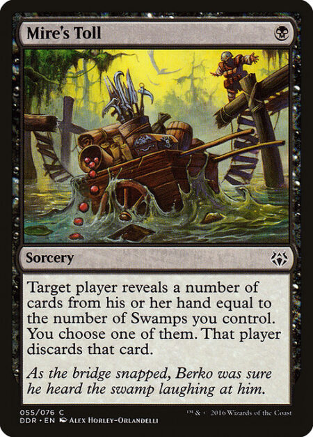 Mire's Toll - Target player reveals a number of cards from their hand equal to the number of Swamps you control. You choose one of them. That player discards that card.