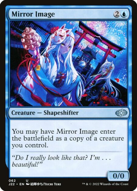 Mirror Image - You may have Mirror Image enter the battlefield as a copy of a creature you control.