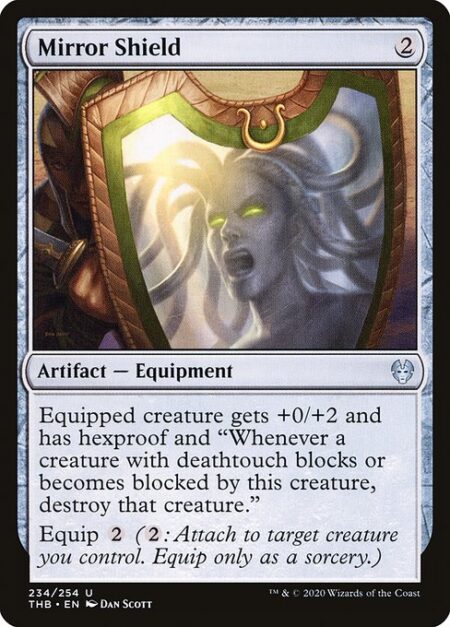 Mirror Shield - Equipped creature gets +0/+2 and has hexproof and "Whenever a creature with deathtouch blocks or becomes blocked by this creature