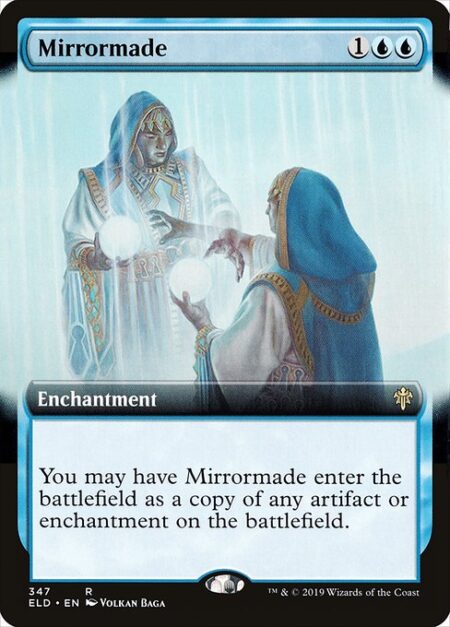 Mirrormade - You may have Mirrormade enter the battlefield as a copy of any artifact or enchantment on the battlefield.