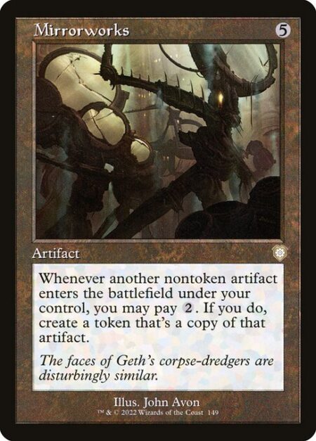 Mirrorworks - Whenever another nontoken artifact enters the battlefield under your control