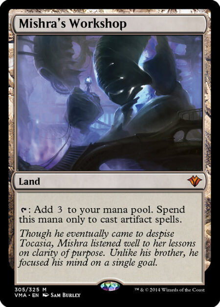 Mishra's Workshop - {T}: Add {C}{C}{C}. Spend this mana only to cast artifact spells.