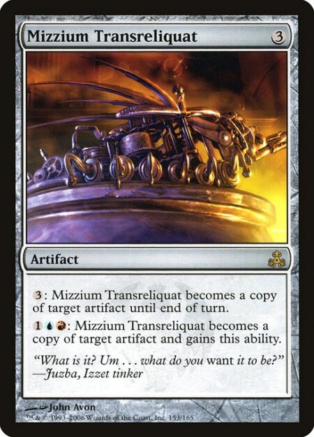 Mizzium Transreliquat - {3}: Mizzium Transreliquat becomes a copy of target artifact until end of turn.