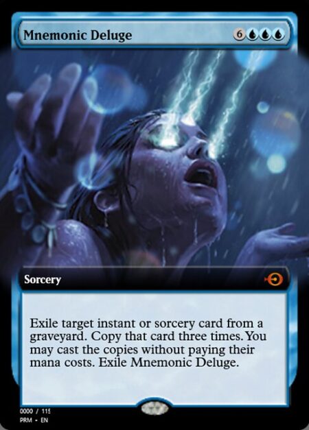 Mnemonic Deluge - Exile target instant or sorcery card from a graveyard. Copy that card three times. You may cast the copies without paying their mana costs. Exile Mnemonic Deluge.