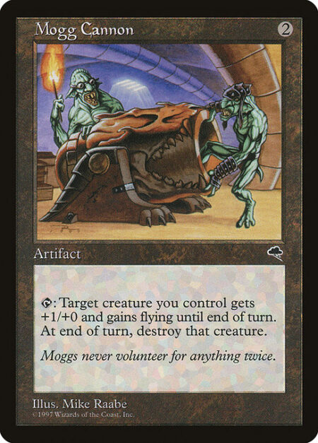 Mogg Cannon - {T}: Target creature you control gets +1/+0 and gains flying until end of turn. Destroy that creature at the beginning of the next end step.