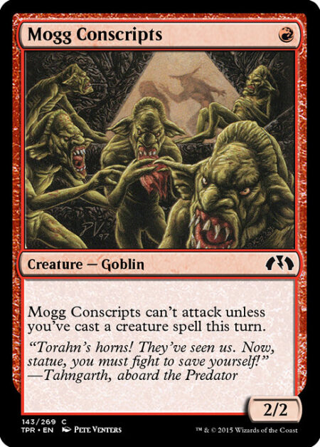 Mogg Conscripts - Mogg Conscripts can't attack unless you've cast a creature spell this turn.