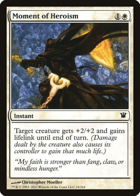 Moment of Heroism - Target creature gets +2/+2 and gains lifelink until end of turn. (Damage dealt by the creature also causes its controller to gain that much life.)