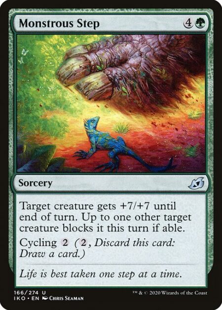 Monstrous Step - Target creature gets +7/+7 until end of turn. Up to one other target creature blocks it this turn if able.