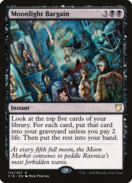 Moonlight Bargain - Look at the top five cards of your library. For each card