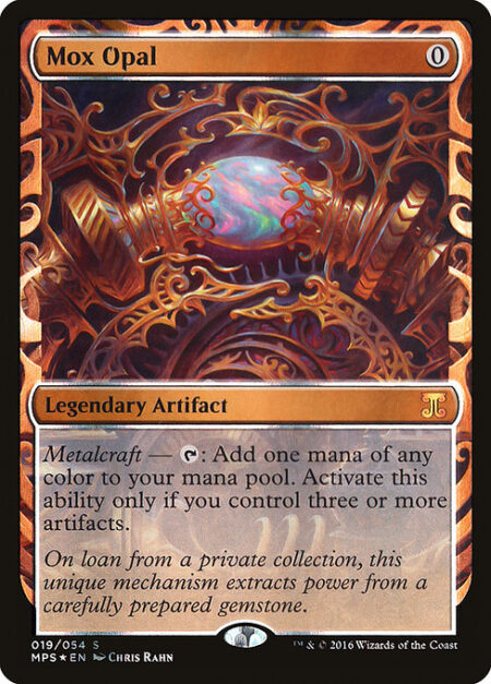 Mox Opal - Metalcraft — {T}: Add one mana of any color. Activate only if you control three or more artifacts.