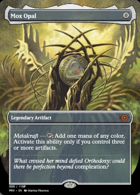 Mox Opal - Metalcraft — {T}: Add one mana of any color. Activate only if you control three or more artifacts.